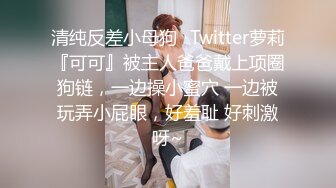 清纯反差小母狗✅Twitter萝莉『可可』被主人爸爸戴上项圈狗链，一边操小蜜穴 一边被玩弄小屁眼，好羞耻 好刺激呀~