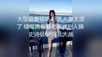 大型换妻现场 巨乳人妻太顶了 绿帽男看着老婆被别人操 史诗级6P淫乱大战