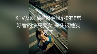 KTV女厕 偷拍B毛修剪的非常好看的漂亮美女 探头被她发现了