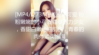 [MP4/ 273M] 纯欲小可爱 粉粉嫩嫩的小可爱青春活力少女，香甜白嫩奶油肌肤，青春的肉体紧实饱满