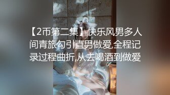 【2币第二集】快乐风男多人间青旅勾引直男做爱,全程记录过程曲折,从去喝酒到做爱