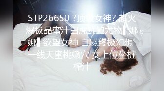 STP26650 ?顶级女神? 超火爆极品蜜汁白虎鲜鲍尤物▌娜娜▌欲望女神 自慰终极幻想 一线天蜜桃嫩穴 女上位坐桩榨汁