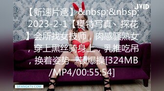 【新速片遞】&nbsp;&nbsp; 2023-2-1【模特写真丶探花】会所找女技师，肉感骚熟女，穿上黑丝骑身上，乳推吃吊，换着姿势一顿爆操[324MB/MP4/00:55:54]