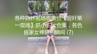 各种抓奸名场面集合【捉奸第一现场】抓小三大合集，各色良家女神狼狈瞬间 (7)