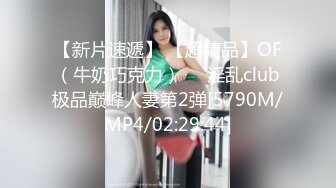 【新片速遞】 【超精品】OF（牛奶巧克力）❤️淫乱club极品巅峰人妻第2弹[5790M/MP4/02:29:44]