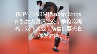 [MP4/ 469M]&nbsp;&nbsp;熟女人妻露脸交，争抢吃鸡鸡，双飞大战，换着玩耍无套体外射精