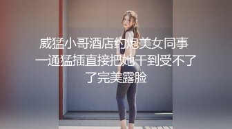 威猛小哥酒店约炮美女同事 一通猛插直接把她干到受不了了完美露脸