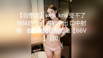 【自整理】wiss_kris 受不了继妹的勾引 内射中出 口中射精   最新高清视频合集【66V】 (20)