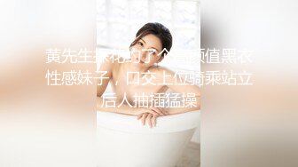 黄先生探花约了个高颜值黑衣性感妹子，口交上位骑乘站立后人抽插猛操