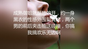 成熟御姐就是放的开，约一身黑衣的性感外围到宾馆，两个男的前后夹击抽送碰撞，你搞我搞欢乐无边啊