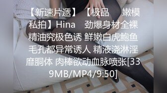 【新速片遞】 【极品❤️嫩模私拍】Hina✨ 劲爆身材全裸精油究极色诱 鲜嫩白虎鲍鱼毛孔都异常诱人 精液浇淋淫靡胴体 肉棒欲动血脉喷张[339MB/MP4/9:50]