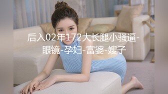 后入02年172大长腿小骚逼-眼镜-孕妇-富婆-嫂子