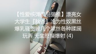 【性爱核弹极品强推】漂亮女大学生『秋香』沦为性奴黑丝爆乳骚货被几个屌丝各种蹂躏玩弄 无套怒操爆射 (4)