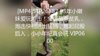 [MP4]STP26882 03年小嫩妹爱玩炮击！全裸苗条贫乳，炮击快档进出猛插，翘起屁股后入，小小年纪真会玩 VIP0600