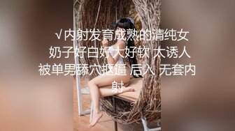 ❤️√内射发育成熟的清纯女❤️奶子好白好大好软 太诱人 被单男舔穴抠逼 后入 无套内射