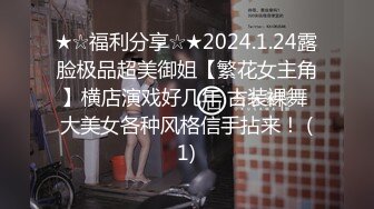 ★☆福利分享☆★2024.1.24露脸极品超美御姐【繁花女主角】横店演戏好几年 古装裸舞 大美女各种风格信手拈来！ (1)