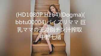 (HD1080P H264)(Dogma)(bbtu00004)パイズリママ 巨乳ママの无差别チン汁搾取 中野七绪