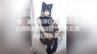 【探花❤️猎艳大神】第一深情✿ 重磅核弹巨乳外围女神 白虎私处 掰腿狂艹双乳乱晃 全程浪叫真顶