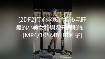 [2DF2]黑心老板偷拍 b毛旺盛的小美女和男友开房啪啪 - [MP4/105MB][BT种子]