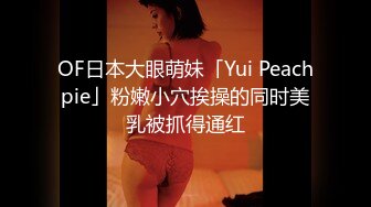 OF日本大眼萌妹「Yui Peachpie」粉嫩小穴挨操的同时美乳被抓得通红