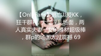 【OnlyFans】逃亡JJ爱KK，狂干群P，大型淫乱场面，两人真实夫妻，女的身材超级棒，群p的场面太过震撼 69