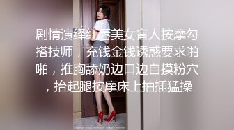 剧情演绎红唇美女盲人按摩勾搭技师，充钱金钱诱惑要求啪啪，推胸舔奶边口边自摸粉穴，抬起腿按摩床上抽插猛操