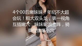 4个00后嫩妹妹！年纪不大超会玩！粗大双头龙，第一视角互插嫩穴，妹妹轮流上阵，骑乘位撑爆小穴