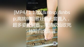 [MP4/ 1.17G]&nbsp;&nbsp;高挑御姐被壮男无套直入，超多姿势解锁，表情欲仙欲死特写白虎逼逼