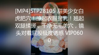 [MP4]STP28105 甜美少女白虎肥穴！撩起衣服贫乳！翘起双腿揉搓，干净无毛美穴，镜头对着屁股极度诱惑 VIP0600