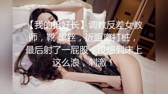 【我的枪好长】调教反差女教师，靴 黑丝，近距离打桩，最后射了一屁股，没想到床上这么浪，刺激！