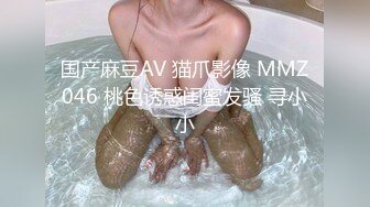 国产麻豆AV 猫爪影像 MMZ046 桃色诱惑闺蜜发骚 寻小小