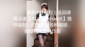 ⚫️⚫️最新9月福利！极品绿帽淫妻【AL夫妻-shareit】推特福利，约炮单男各种啪啪，美腿翘臀身材炸裂