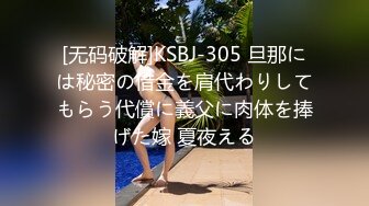 [无码破解]KSBJ-305 旦那には秘密の借金を肩代わりしてもらう代償に義父に肉体を捧げた嫁 夏夜える