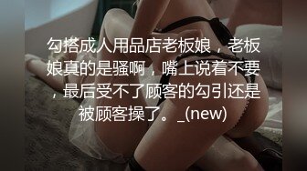 勾搭成人用品店老板娘，老板娘真的是骚啊，嘴上说着不要，最后受不了顾客的勾引还是被顾客操了。_(new)