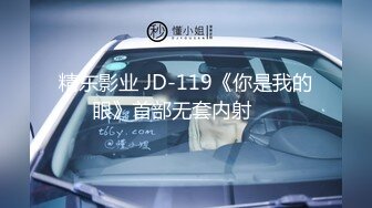 精东影业 JD-119《你是我的眼》首部无套内射❤️