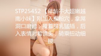 STP25452 【年龄不大超嫩越南小妹】刚加入操粉穴，拿屌洞口磨蹭，摸着贫乳猛插，后入表情对着镜头，骑乘扭动细腰