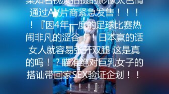 某知名视频拍摄的影像太色情 通过AV片商紧急发售！！！！『因4年一度的足球比赛热闹非凡的涩谷！！日本赢的话女人就容易张开双腿 这是真的吗！？瞄准绝对巨乳女子的搭讪带回家SEX验证企划！！！！！』