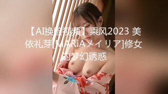 【AI换脸视频】乘风2023 美依礼芽[MARiAメイリア]修女的梦幻诱惑