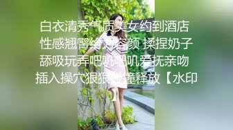 白衣清秀气质美女约到酒店 性感翘臀给力容颜 揉捏奶子舔吸玩弄吧叽吧叽爱抚亲吻 插入操穴狠狠碰撞释放【水印】