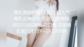 爆乳御姐价值20美刀 超人气爆乳女神乐乐 狐妖女友榨精 超狂尺度G奶乳交口爆 完美爆乳蜜穴[171P+1V/169M]