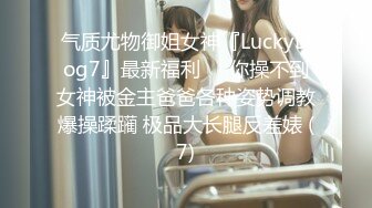 气质尤物御姐女神『LuckyDog7』最新福利❤️你操不到女神被金主爸爸各种姿势调教爆操蹂躏 极品大长腿反差婊 (7)