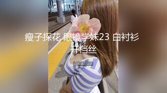 STP30682 卡哇伊眼镜少女！外表甜美男友操逼！多毛骚穴被舔的好舒服，跳蛋磨蹭阴蒂，按住双腿爆插无套内射