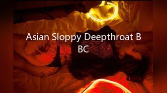 Asian Sloppy Deepthroat BBC