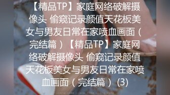 【精品TP】家庭网络破解摄像头 偷窥记录颜值天花板美女与男友日常在家喷血画面（完结篇）【精品TP】家庭网络破解摄像头 偷窥记录颜值天花板美女与男友日常在家喷血画面（完结篇） (3)