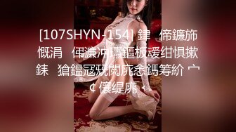 [107SHYN-154] 銉偙鐮斾慨涓伄濂冲瓙鏂板叆绀惧摗銇獊鎾冦兓閲庣悆鎷筹紒 宀￠儴缇庣﹤