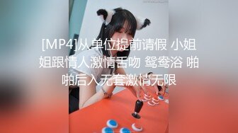 [MP4]从单位提前请假 小姐姐跟情人激情舌吻 鸳鸯浴 啪啪后入无套激情无限