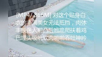 [MP4/ 866M] 对这个贴身白衣的丰满美女无法抵挡，肉体丰腴迷人前凸后翘跪爬扶着鸡巴埋头吸吮软肉啪啪吞吐呻吟