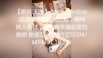 【新片速遞 】&nbsp;&nbsp;说话嗲嗲的极品女友，模特傲人身材，蜜桃臀丰满挺拔的胸部 搓揉勾引狼友们[502M/MP4/01:10:56]