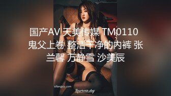 国产AV 天美传媒 TM0110 鬼父上卷 整洁干净的内裤 张兰馨 万静雪 沙美辰