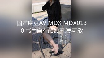 国产麻豆AV MDX MDX0130 书中自有颜如玉 秦可欣